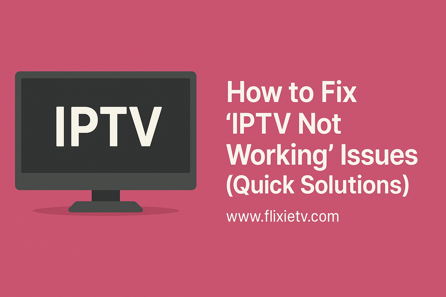 How to Fix ‘IPTV Not Working’ Issues (Quick Solutions)