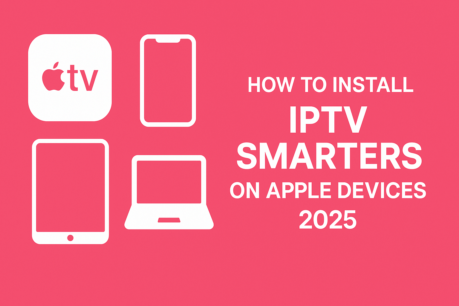 How to Install IPTV Smarters on Apple Devices in 2025 (Apple TV / iPhone / iPad / MacBook / Apple Box)